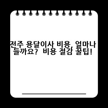 전주 용달이사 비용, 얼마나 들까요?  비용 절감 꿀팁!
