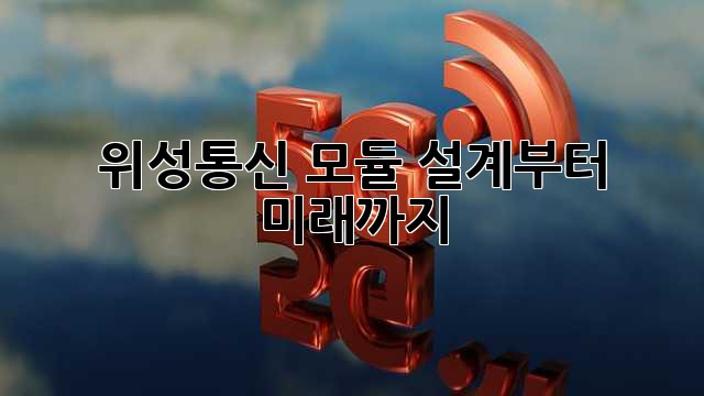 위성통신 모듈: 설계부터 미래까지