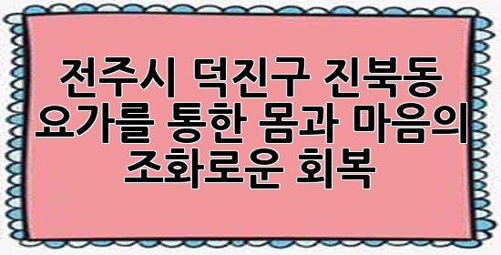 전주시 덕진구 진북동: 요가를 통한 몸과 마음의 조화로운 회복 🧘‍♀️✨