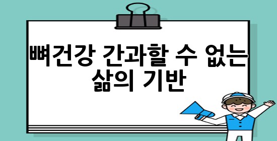 뼈건강, 간과할 수 없는 삶의 기반 🦴✨