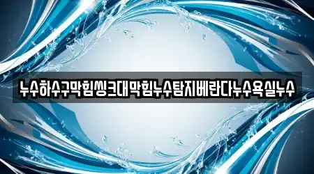 누수하수구막힘씽크대막힘누수탐지베란다누수욕실누수