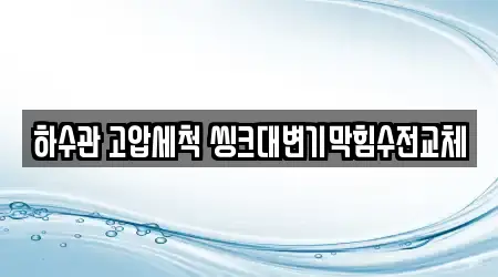 하수관 고압세척 씽크대변기막힘수전교체