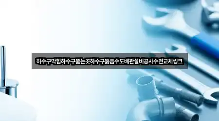 하수구막힘하수구뚫는곳하수구뚫음수도배관설비공사수전교체씽크