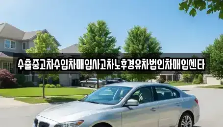 강원 강릉시 죽헌동 중고차매입 전문 수출중고차수입차매입사고차노후경유차법인차매입센타
