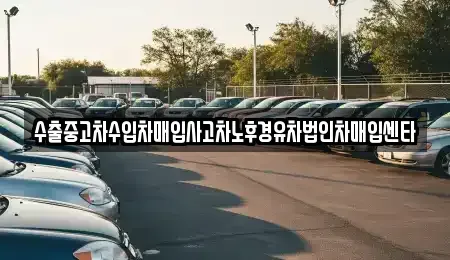 강원 속초시 청호동 중고차매입 전문 수출중고차수입차매입사고차노후경유차법인차매입센타