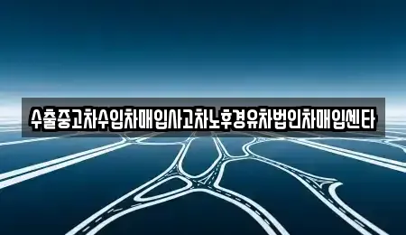 경기도 화성시 비봉면 중고차 전문 수출중고차수입차매입사고차노후경유차법인차매입센타