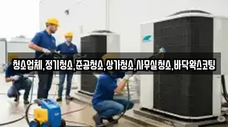 청소업체,정기청소,준공청소,상가청소,사무실청소,바닥왁스코팅
